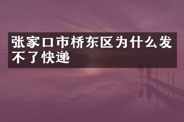 张家口市桥东区为什么发不了快递