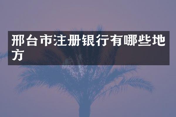 邢台市注册银行有哪些地方