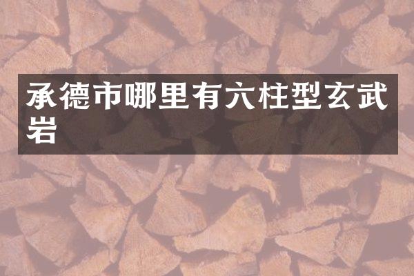 承德市哪里有六柱型玄武岩
