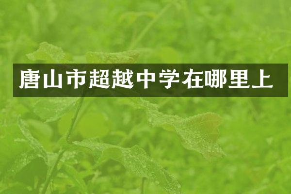唐山市超越中学在哪里上