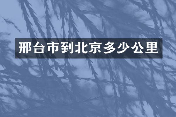 邢台市到北京多少公里