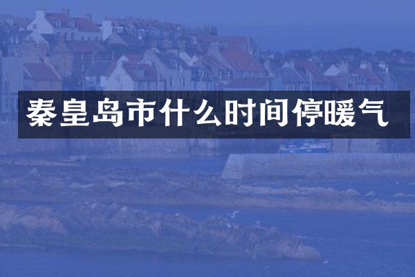秦皇岛市什么时间停暖气