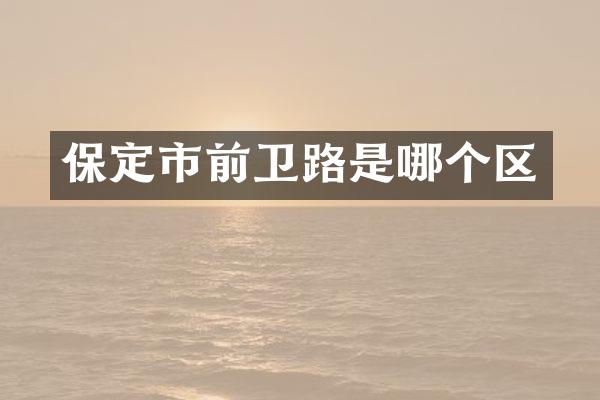 保定市前卫路是哪个区
