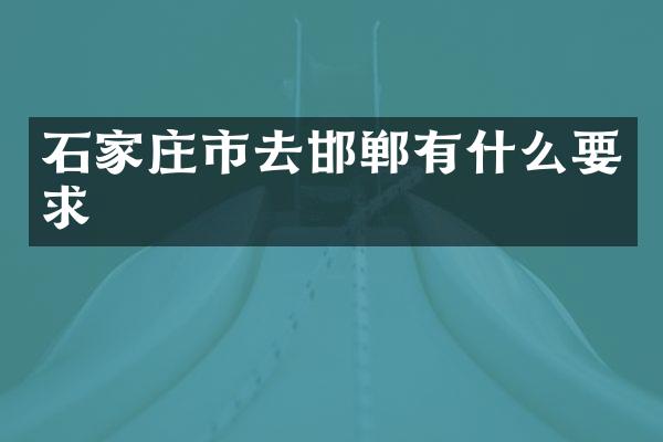 石家庄市去邯郸有什么要求