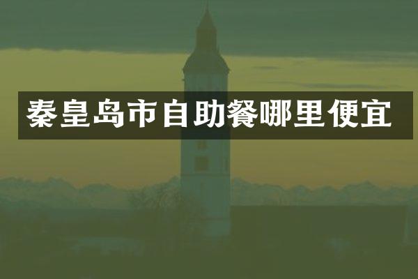 秦皇岛市自助餐哪里便宜