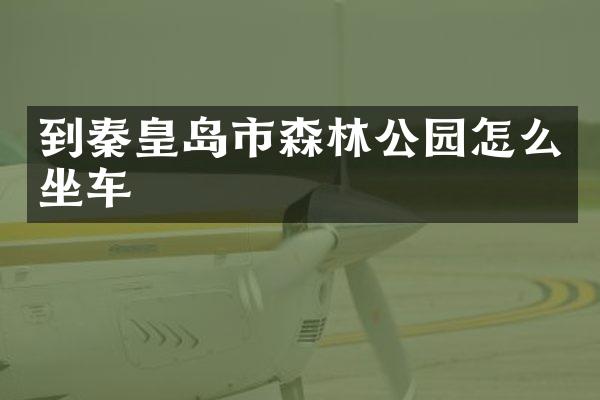 到秦皇岛市森林公园怎么坐车