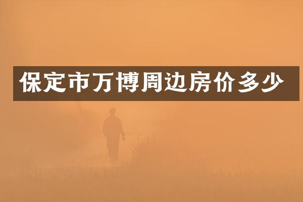 保定市万博周边房价多少