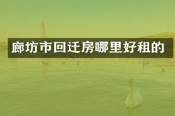 廊坊市回迁房哪里好租的