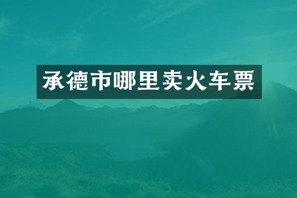 承德市哪里卖火车票