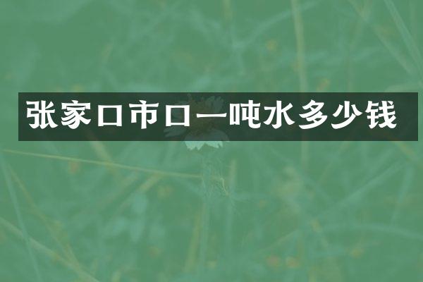 张家口市口一吨水多少钱