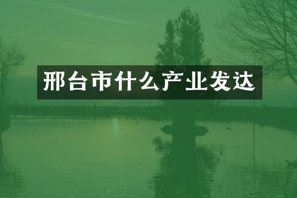 邢台市什么产业发达