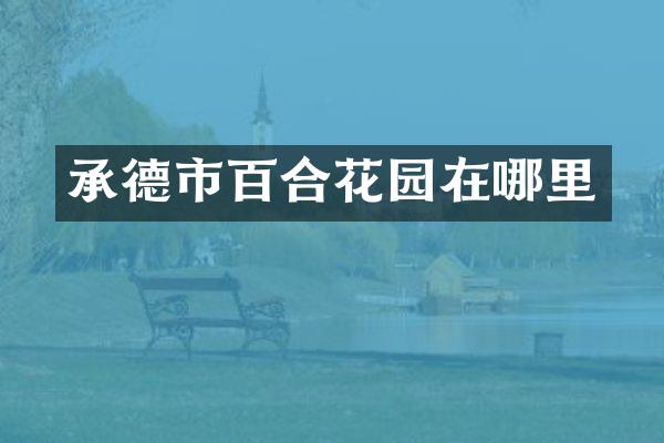 承德市百合花园在哪里