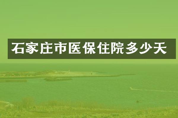 石家庄市医保住院多少天