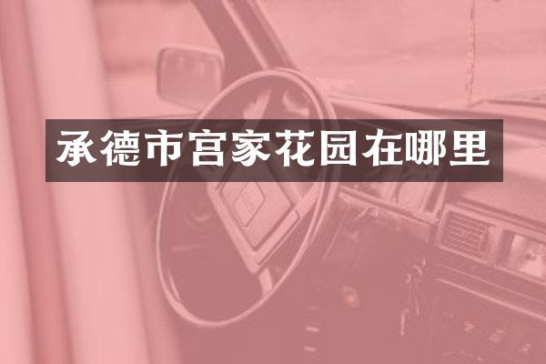 承德市宫家花园在哪里