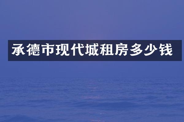 承德市现代城租房多少钱