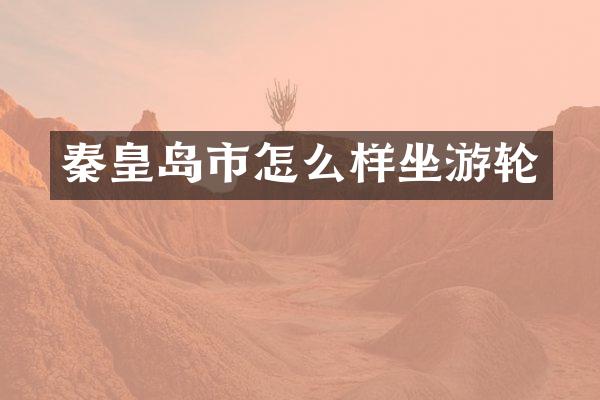秦皇岛市怎么样坐游轮