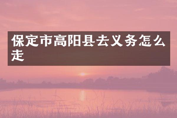 保定市高阳县去义务怎么走