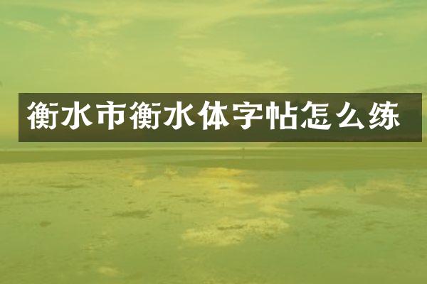 衡水市衡水体字帖怎么练