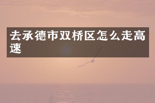去承德市双桥区怎么走高速