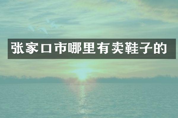 张家口市哪里有卖鞋子的