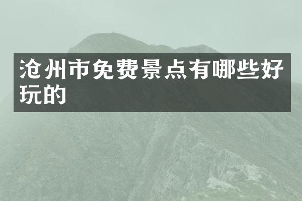 沧州市免费景点有哪些好玩的