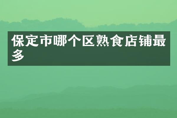 保定市哪个区熟食店铺最多