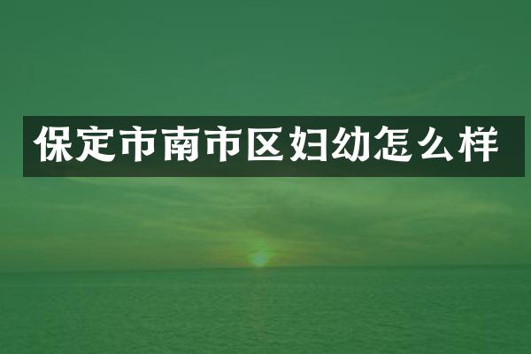 保定市南市区妇幼怎么样
