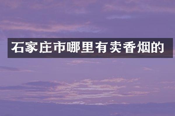 石家庄市哪里有卖香烟的