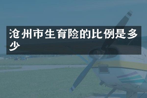沧州市生育险的比例是多少