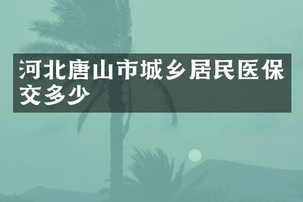 河北唐山市城乡居民医保交多少