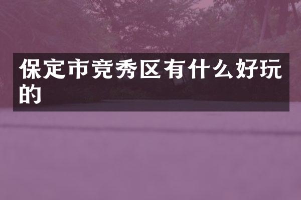 保定市竞秀区有什么好玩的