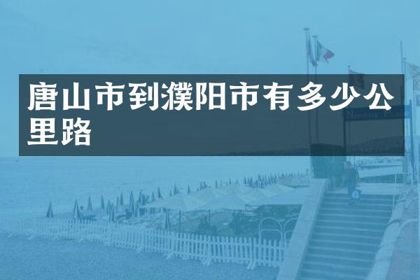 唐山市到濮阳市有多少公里路