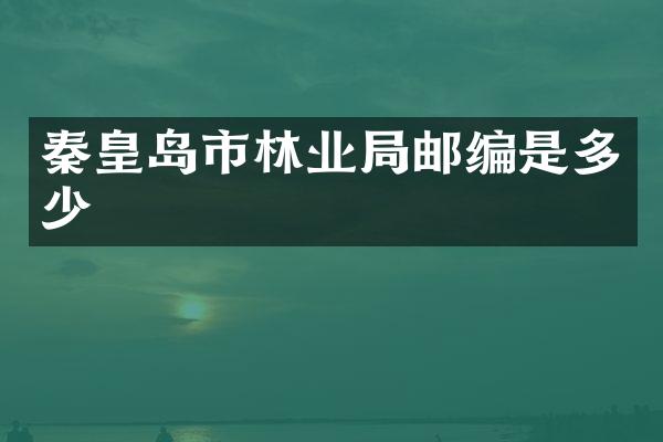秦皇岛市林业局邮编是多少