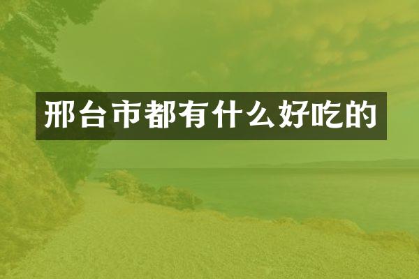 邢台市都有什么好吃的