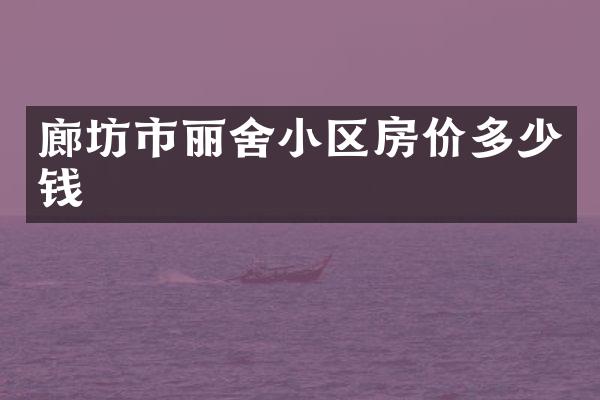 廊坊市丽舍小区房价多少钱