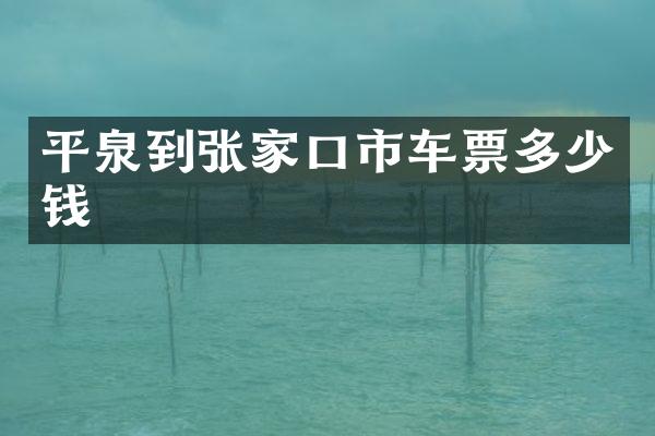 平泉到张家口市车票多少钱