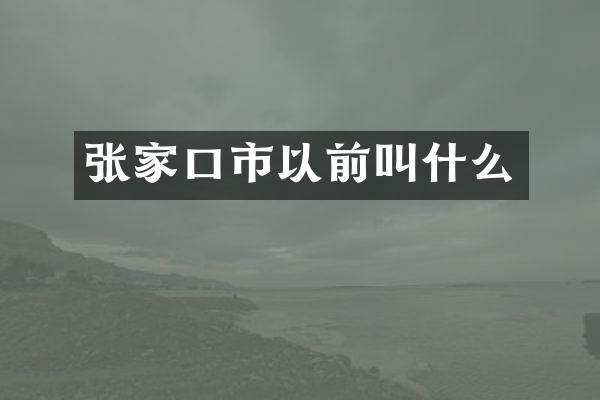 张家口市以前叫什么