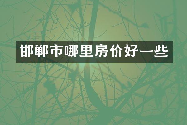 邯郸市哪里房价好一些