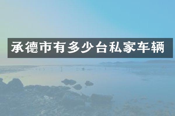 承德市有多少台私家车辆