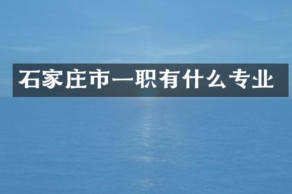 石家庄市一职有什么专业