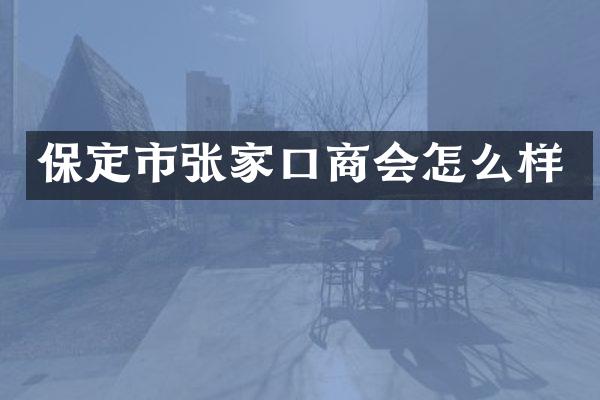 保定市张家口商会怎么样