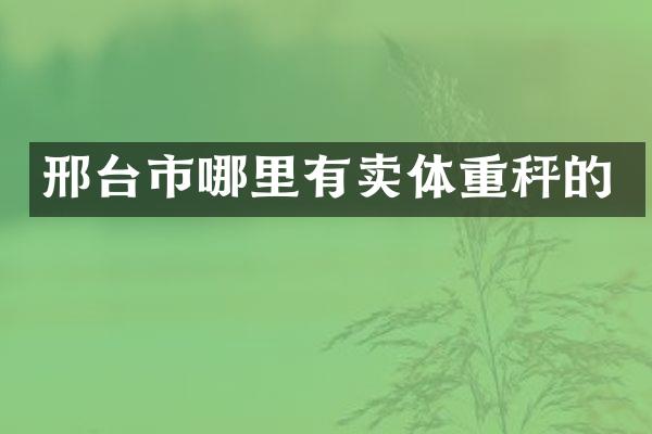 邢台市哪里有卖体重秤的