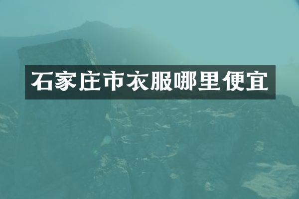石家庄市衣服哪里便宜