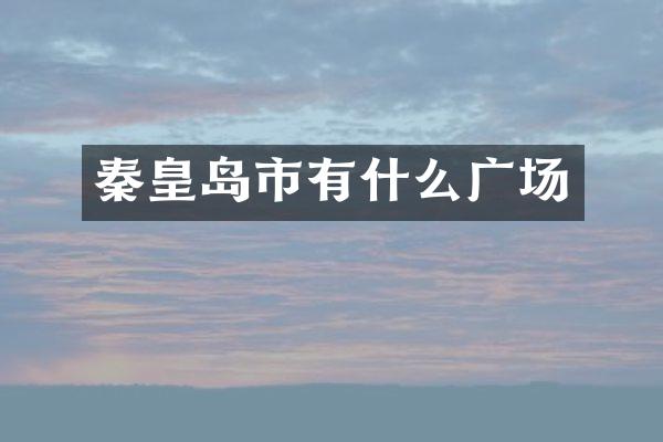 秦皇岛市有什么广场