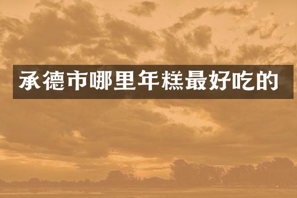 承德市哪里年糕最好吃的