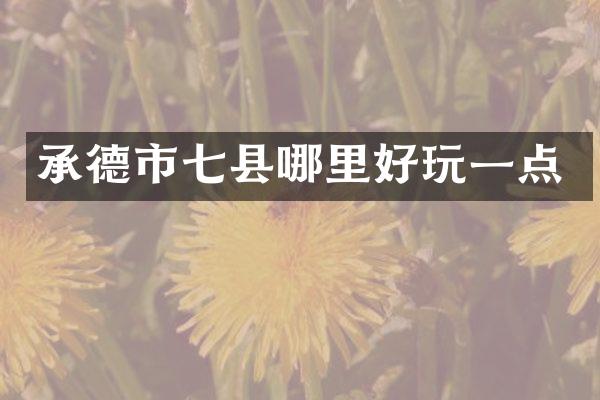 承德市七县哪里好玩一点