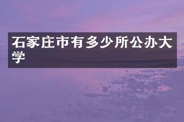 石家庄市有多少所公办大学