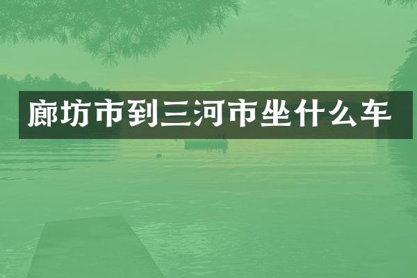 廊坊市到三河市坐什么车