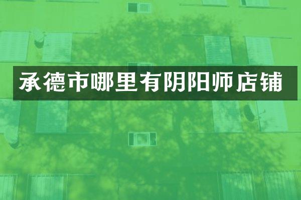 承德市哪里有阴阳师店铺