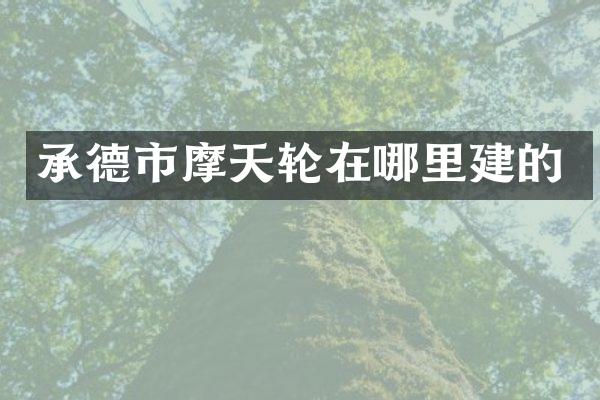 承德市摩天轮在哪里建的